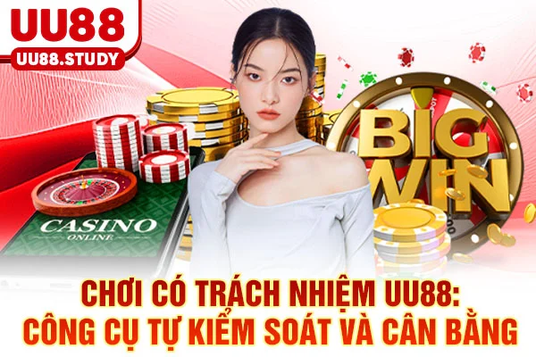 Chơi Có Trách Nhiệm UU88: Công Cụ Tự Kiểm Soát Và Cân Bằng