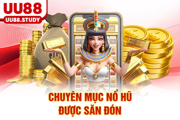 Giới Thiệu Nhà Cái UU88 Là Thương Hiệu Uy Tín #1 Châu Á 5 Chuyên mục nổ hũ được săn đón