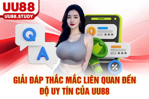 Giải đáp thắc mắc liên quan đến độ uy tín của UU88