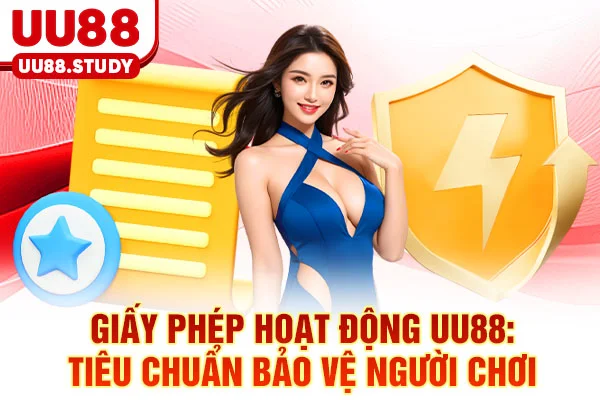 Giấy Phép Hoạt Động UU88: Tiêu Chuẩn Bảo Vệ Người Chơi 1 Giấy Phép Hoạt Động UU88: Tiêu Chuẩn Bảo Vệ Người Chơi