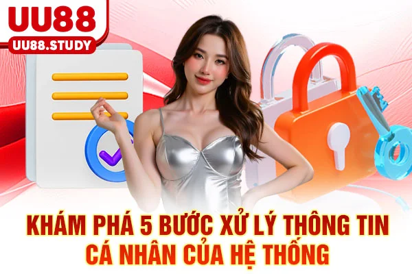 Khám phá 5 bước xử lý thông tin cá nhân của hệ thống