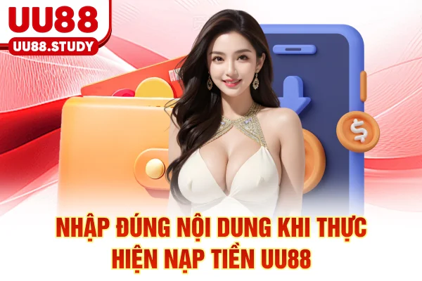 Nạp Tiền UU88: 4 Phương Thức Siêu Tốc An Toàn Và Minh Bạch 6 Nhập đúng nội dung khi thực hiện nạp tiền UU88