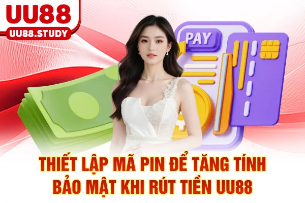 Rút Tiền UU88: 3 Bước Cấp Tốc Và Bảo Mật Mã PIN Tuyệt Đối 6 Thiết lập mã PIN để tăng tính bảo mật khi rút tiền UU88