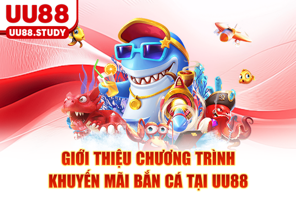 Giới thiệu chương trình khuyến mãi bắn cá tại UU88