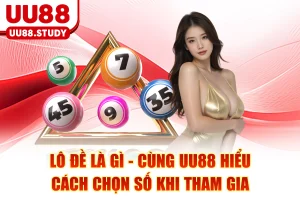 Lô Đề Là Gì - Cùng UU88 Hiểu Cách Chọn Số Khi Tham Gia