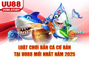 Luật Chơi Bắn Cá Cơ Bản Tại UU88 Mới Nhất Năm 2025