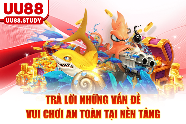 FAQ Về Bắn Cá Đổi Thưởng - Giải Đáp Thắc Mắc Toàn Diện 4 Trả lời những vấn đề vui chơi an toàn tại nền tảng